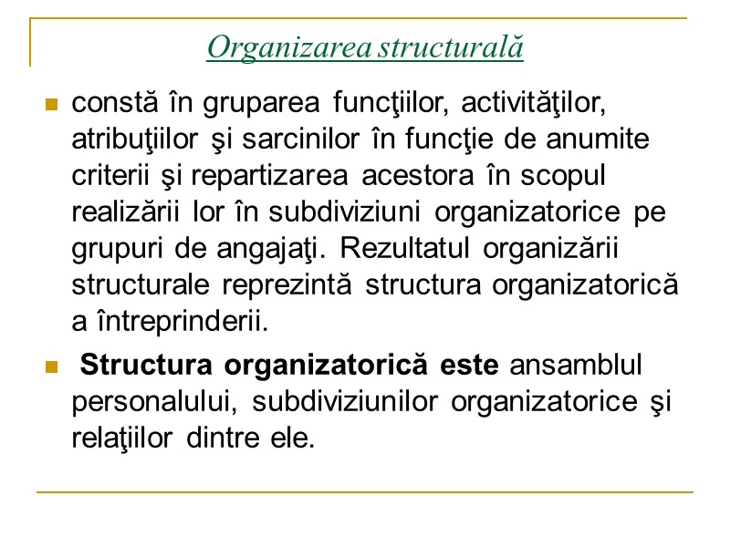 Organizarea structurală constă în gruparea funcţiilor, activităţilor, atribuţiilor şi sarcinilor în funcţie de anumite
